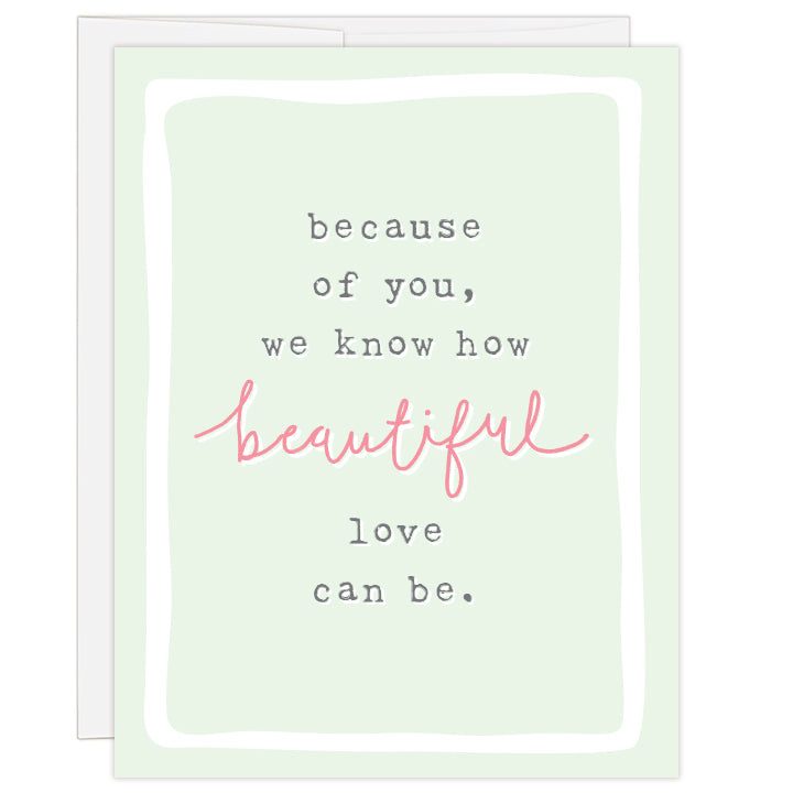 4.25x5.5" adoption greeting card for sending love and gratitude to a birth mother or adopted child. Blank inside. Cover pale green with text reading: because of you, we know how beautiful love can be.