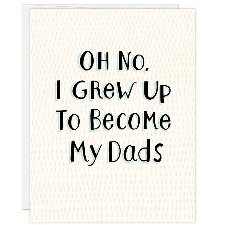 A Mother's Day card for two dads in an LGBTQ family. Text on dashed pattern background reads: OH NO, I GREW UP TO BECOME MY DADS. Inside message: (and i wouldn't have it any other way) happy mothers' day, dads!