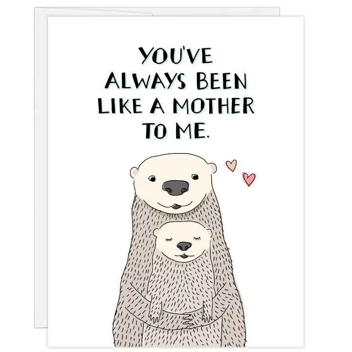 Illustrated Mother's Day card with a mother otter holding a baby or child otter. Soft tones of cream and brown with a pink and red heart by the mother otter's head. Text: YOU'VE ALWAYS BEEN LIKE A MOTHER TO ME.