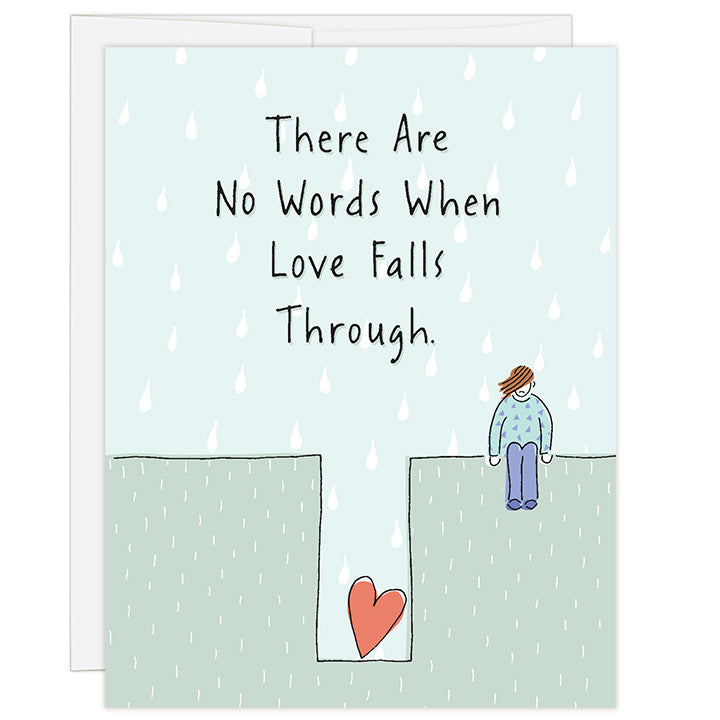 4.25 x 5.5 inch greeting card. Blank inside. Simple and charming illustration style. Title There Are No Words When Love Falls Through. Main image is a person sitting on the ground with hair draped over face and shoulders slumped. Below her is a hole in the ground with a large red heart. Adoption loss card.