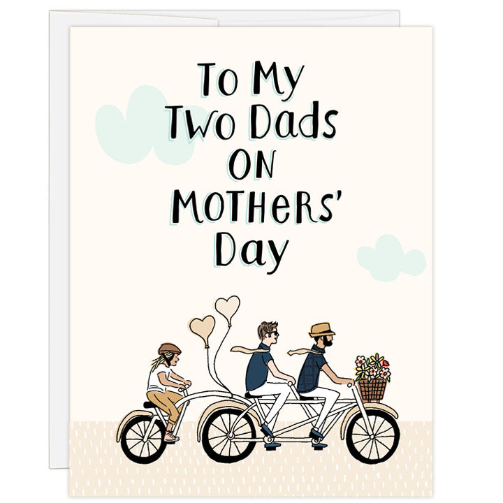 Illustrated Mother's Day greeting card for a two-dad family. Line and ink drawing of two dads on a tandem bike with a child on the back. Balloons flying from bike and flowers in front basket. Text: TO MY TWO DAYS ON MOTHERS' DAY. Inside text: Nobody Mothers Me Better Than You.
