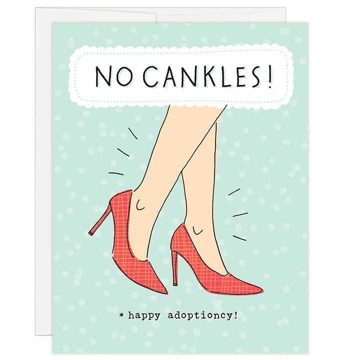 4.25 x 5.5 inch greeting card. Blank inside. Simple and charming illustration style. Title No Cankles! Sub title *happy adoptioncy! Main image is a woman’s legs from knee down wearing bright red high heels and dashes around thin ankles.