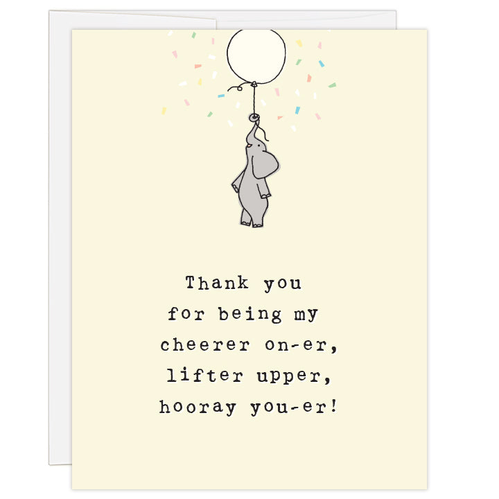 4.25 x 5.5 inch greeting card. Blank inside. Simple line illustration of a gray elephant being lifted by a white balloon surrounded by colorful confetti on a a pale yellow background. Text: Thank you for being my cheerer on-er, lifter upper, hooray you-er! Adoption gratitude card.