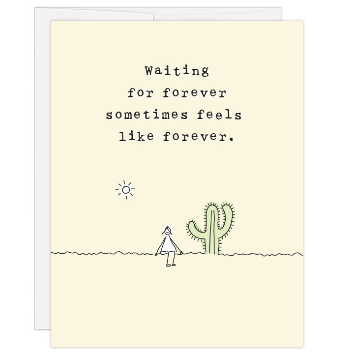 4.25 x 5.5 inch greeting card for supporting the adoption wait. Blank inside. Pale yellow cover with artfully simple line illustration of a woman sitting beside a pale green cactus under a sun. Typewriter text reads: Waiting for forever sometimes feels like forever.