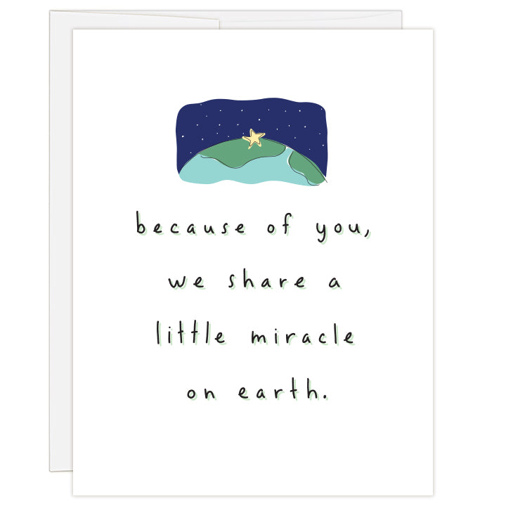 4.25x5.5" greeting card. Blank inside. Simple, charming illustration of star resting on earth beneath starry sky. Title reads because of you, we share a little miracle on earth. 