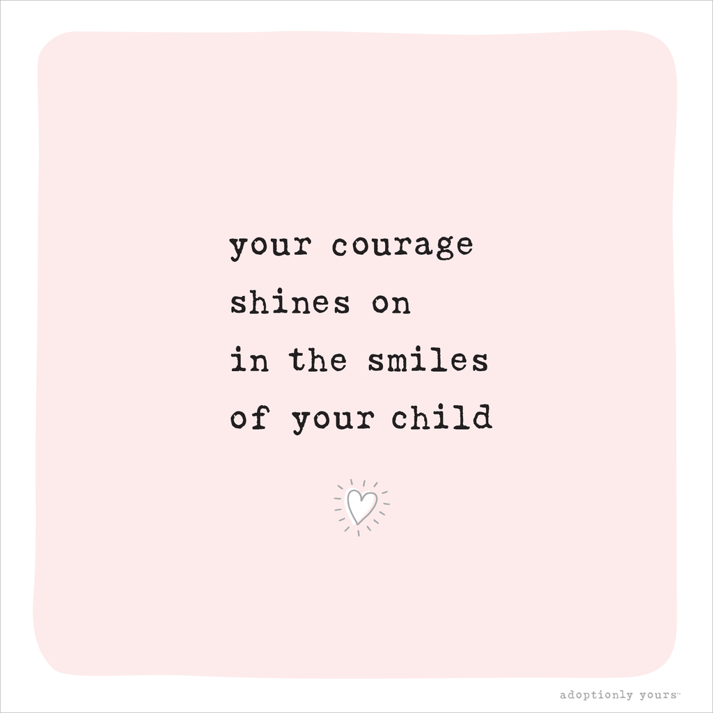 Email, text, tweet or share. Light pink hand drawn square background. Title in black typewriter font reads your courage shines on in the smiles of your child. Below title is a white and gray bright heart. Small and on bottom right corner is the adoptionly yours words in typewriter font in gray. 